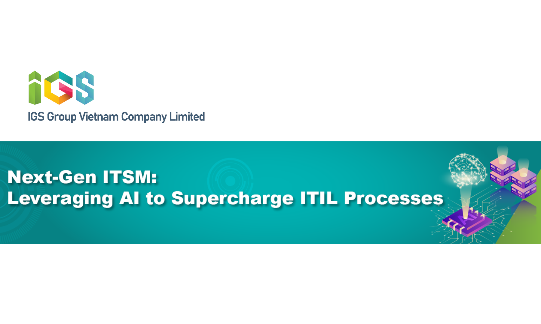 Ngày 5/9 tới, IGS Group sẽ tổ chức sự kiện chuyên đề “Next Gen ITSM – Bứt phá quy trình ITIL nhờ sức mạnh AI”. 