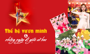 Thế hệ vươn mình và những ngày đi giữa cờ hoa