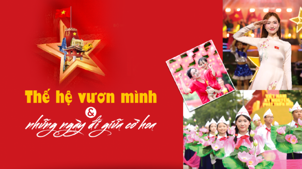 Thế hệ vươn mình và những ngày đi giữa cờ hoa