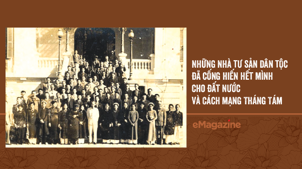 Những nhà tư sản dân tộc đã cống hiến hết mình cho đất nước và Cách mạng Tháng Tám
