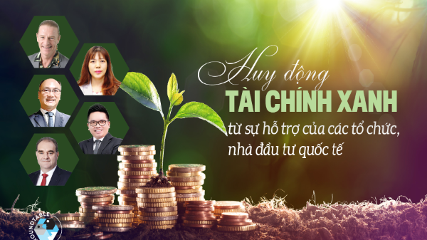 Huy động tài chính xanh từ sự hỗ trợ của các tổ chức, nhà đầu tư quốc tế