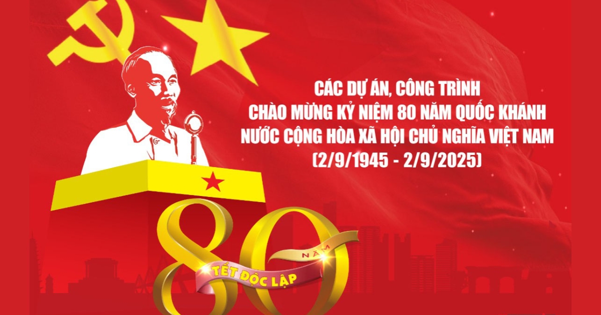 Các dự án, công trình chào mừng Kỷ niệm 80 năm Quốc khánh nước Cộng hòa xã hội chủ nghĩa Việt Nam (2/9/1945 - 2/9/2025)