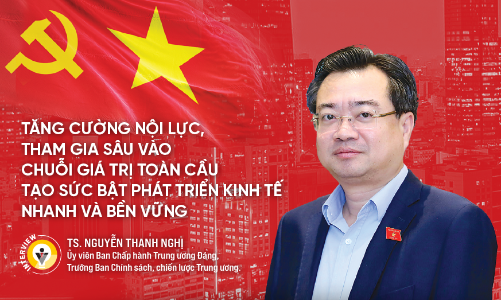 Tăng cường nội lực, tham gia sâu vào chuỗi giá trị toàn cầu tạo sức bật phát triển kinh tế nhanh và bền vững
