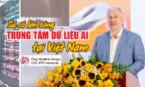 Sẽ có làn sóng trung tâm dữ liệu AI tại Việt Nam