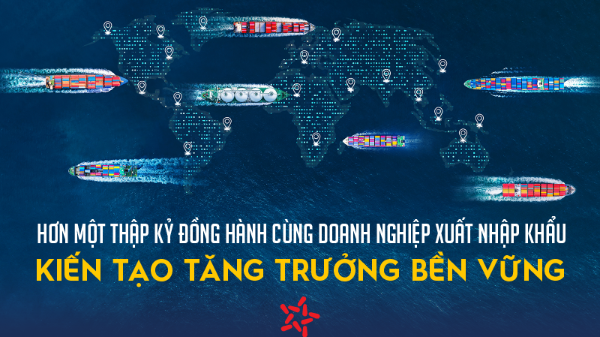 Hơn một thập kỷ đồng hành cùng doanh nghiệp xuất nhập khẩu kiến tạo tăng trưởng bền vững