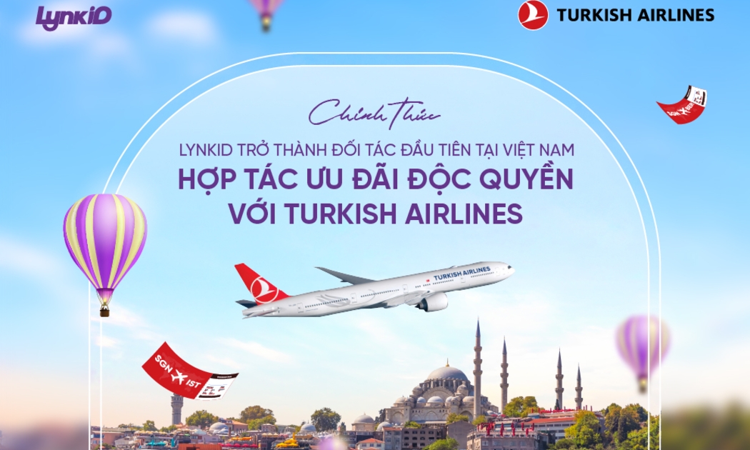 LynkiD trở thành đối tác đầu tiên tại Việt Nam hợp tác ưu đãi độc quyền cùng Turkish Airlines.