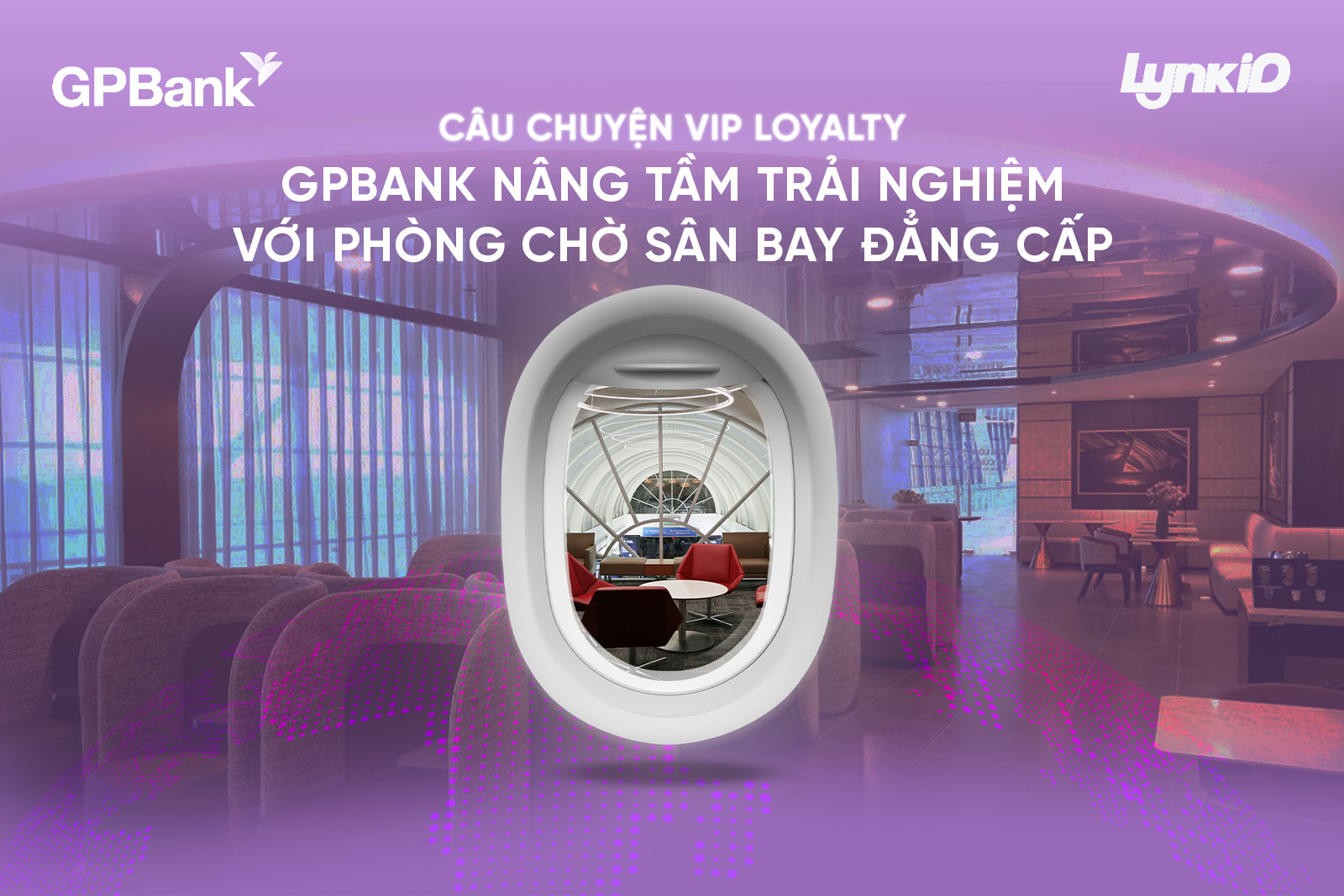 Dịch vụ phòng chờ sân bay là một trong những chiến lược loyalty quan trọng của GPBank.