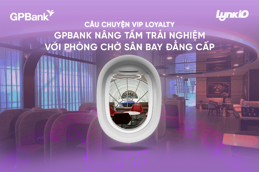 Dịch vụ phòng chờ sân bay là một trong những chiến lược loyalty quan trọng của GPBank.