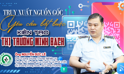 Truy xuất nguồn gốc: Yêu cầu bắt buộc kiến tạo thị trường minh bạch