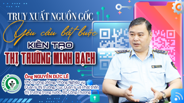 Truy xuất nguồn gốc: Yêu cầu bắt buộc kiến tạo thị trường minh bạch