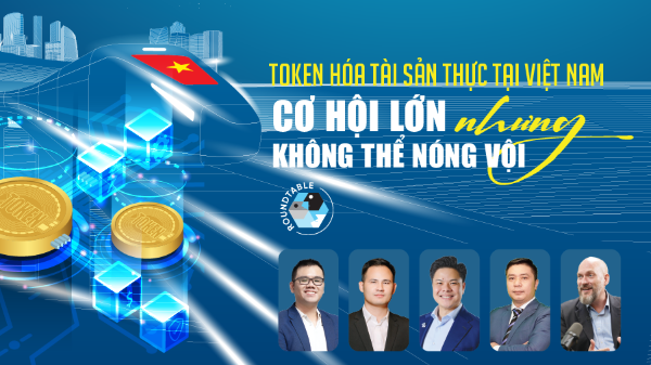 Token hóa tài sản thực tại Việt Nam:
Cơ hội lớn, nhưng không thể nóng vội