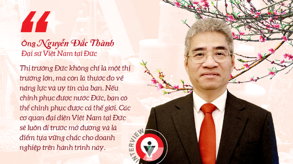 Đại sứ Nguyễn Đắc Thành: Cuộc cách mạng tư duy đưa hàng Việt chiếm lĩnh thị trường Đức