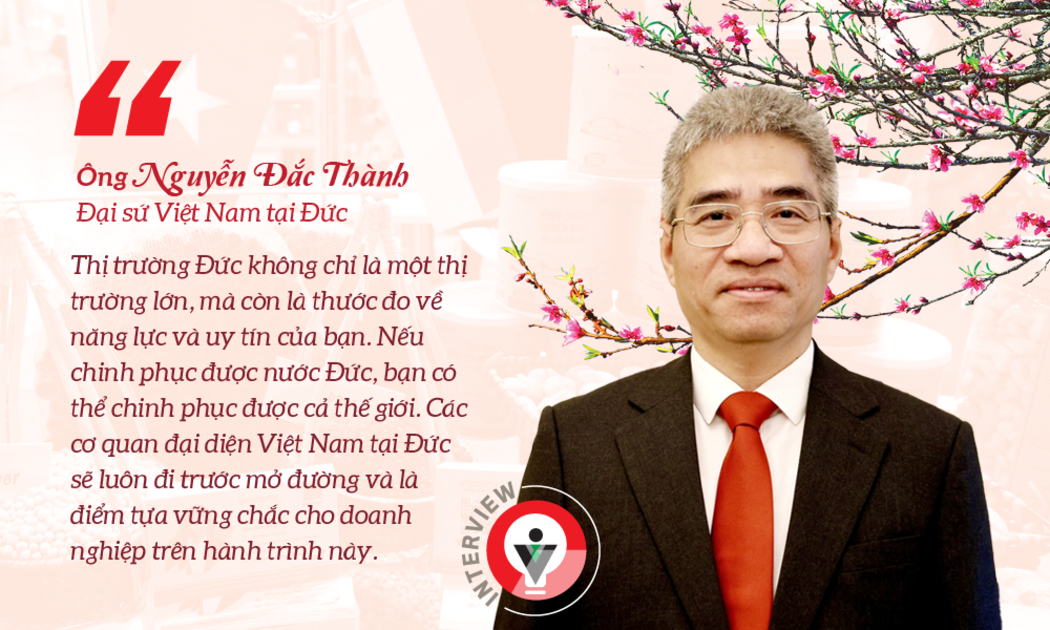 Đại sứ Nguyễn Đắc Thành: Cuộc cách mạng tư duy đưa hàng Việt chiếm lĩnh thị trường Đức