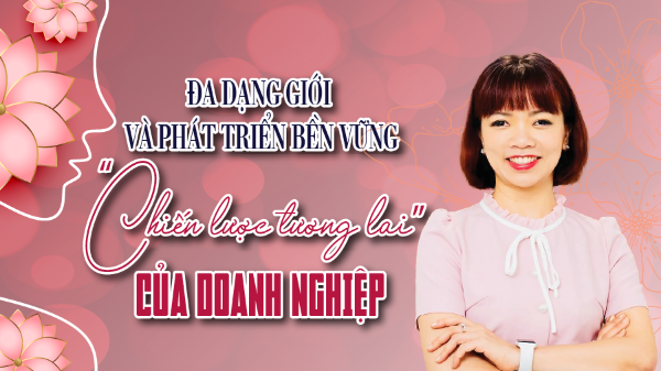 Đa dạng giới và phát triển bền vững: “Chiến lược tương lai” của doanh nghiệp