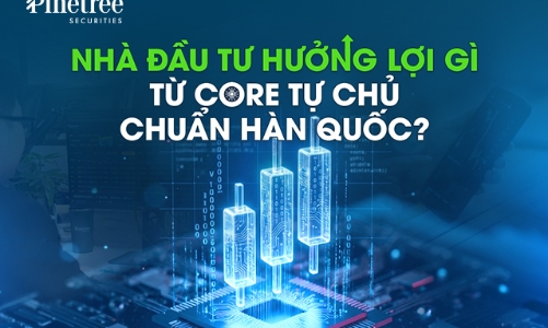 Nhà đầu tư hưởng lợi gì từ core tự chủ chuẩn Hàn Quốc? 