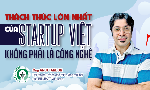 Thách thức lớn nhất của startup Việt không phải là công nghệ