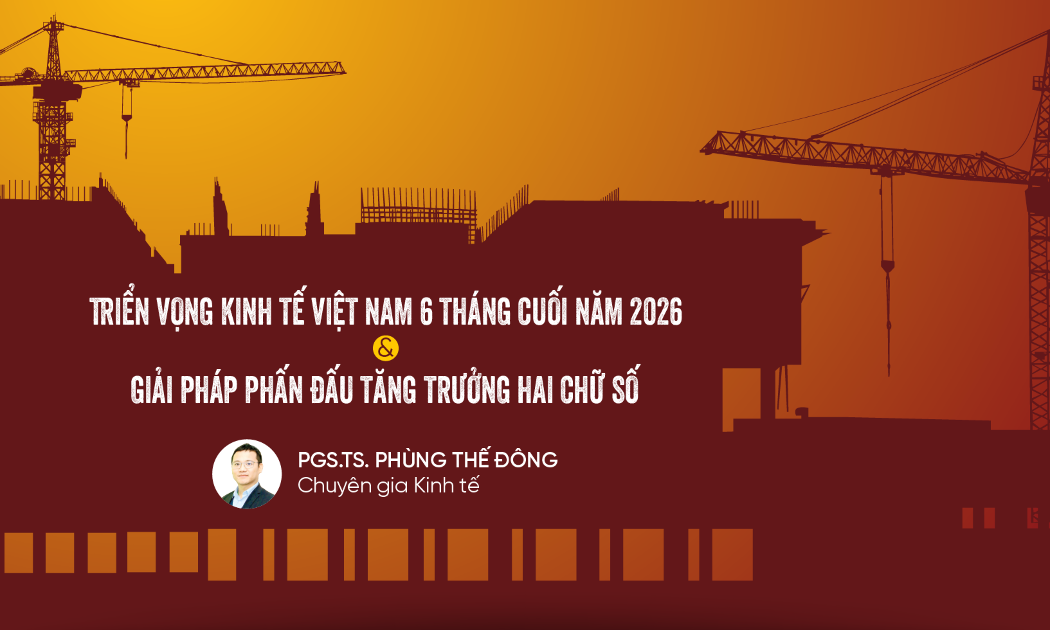 Triển vọng kinh tế Việt Nam 6 tháng cuối năm 2026 và giải pháp phấn đấu tăng trưởng hai chữ số