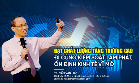 Đạt chất lượng tăng trưởng cao đi cùng kiểm soát lạm phát, ổn định kinh tế vĩ mô