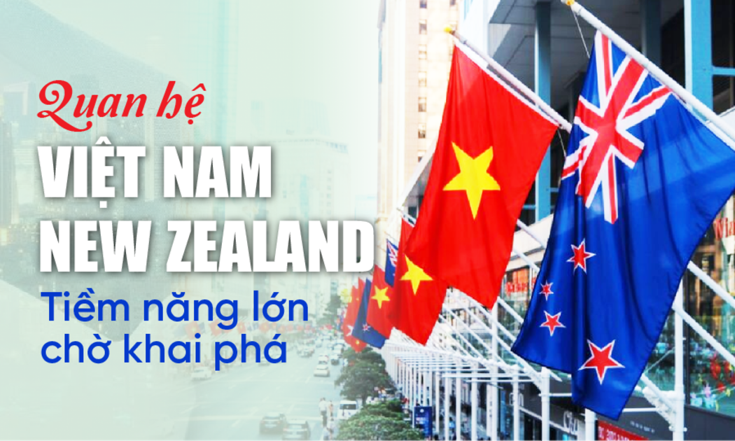 Quan hệ Việt Nam - New Zealand: Tiềm năng lớn chờ khai phá