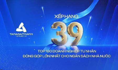Top 39 PRIVATE 100: Dấu ấn tăng trưởng của Tân Á Đại Thành sau 33 năm phát triển