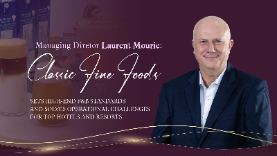 Managing Director Laurent Mouric: “Classic Fine Foods sets High-End F&B Standards and Solves Operational Challenges for Top Hotels and Resorts”