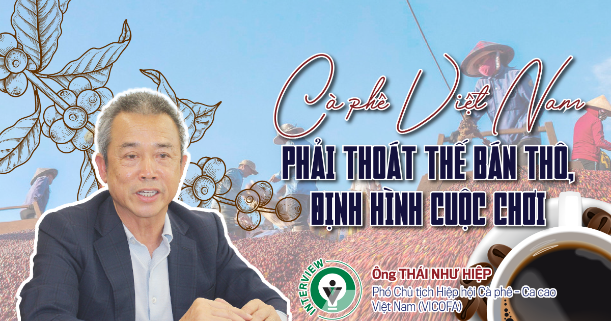 Cà phê Việt Nam phải thoát thế bán thô, định hình cuộc chơi